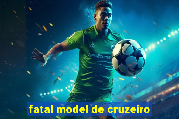 fatal model de cruzeiro